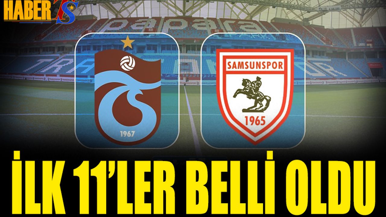 Trabzonspor Samsunspor Maçının İlk 11'leri Belli Oldu