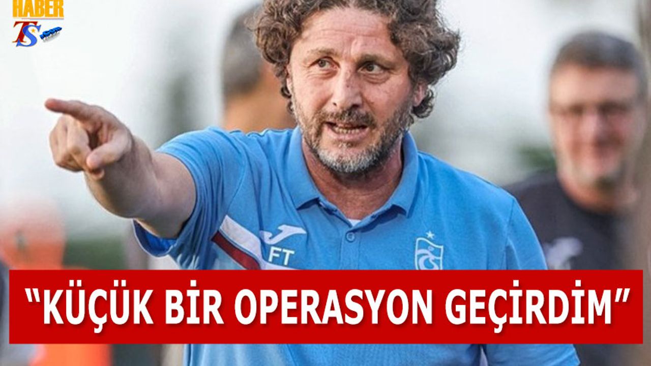 Fatih Tekke: “Küçük Bir Operasyon Geçirdim”