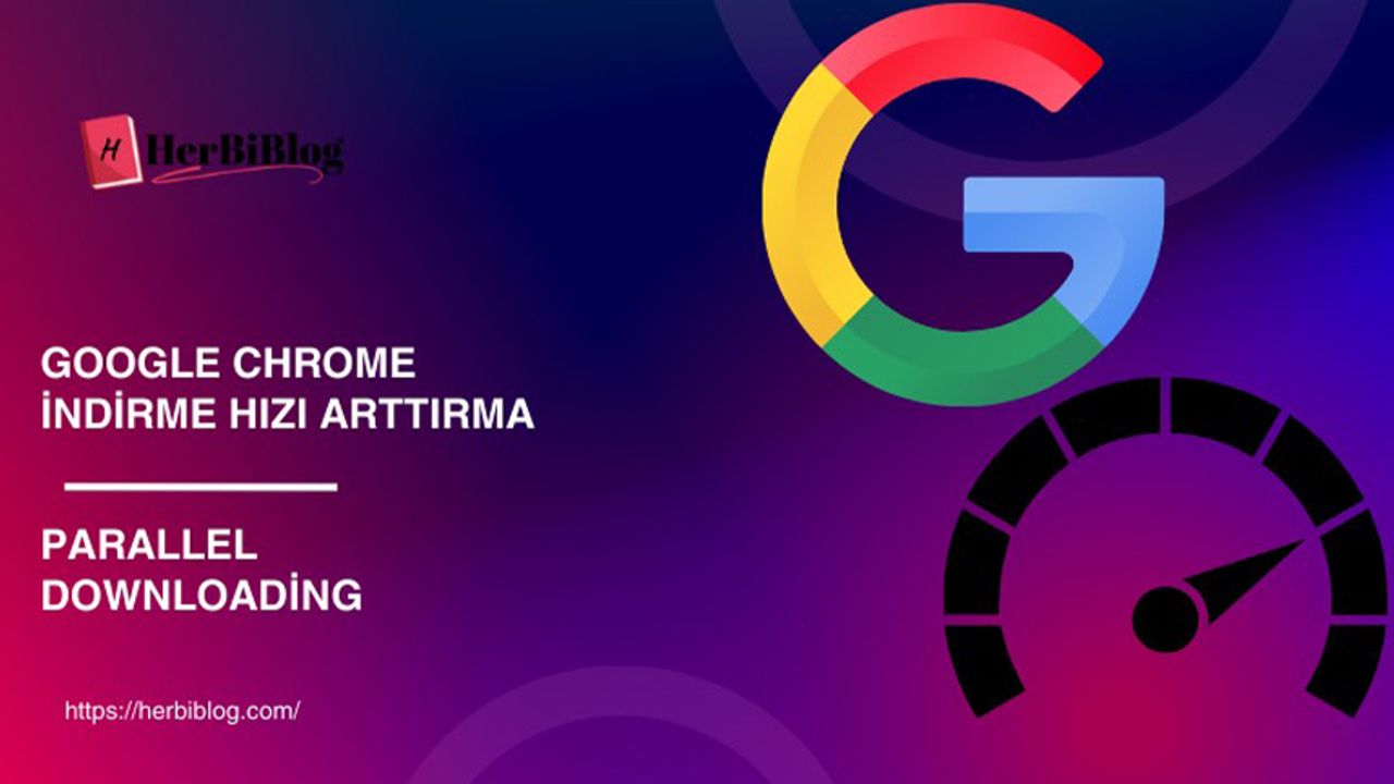 Google Chrome İndirme Hızı Arttırma (Parallel Downloading)