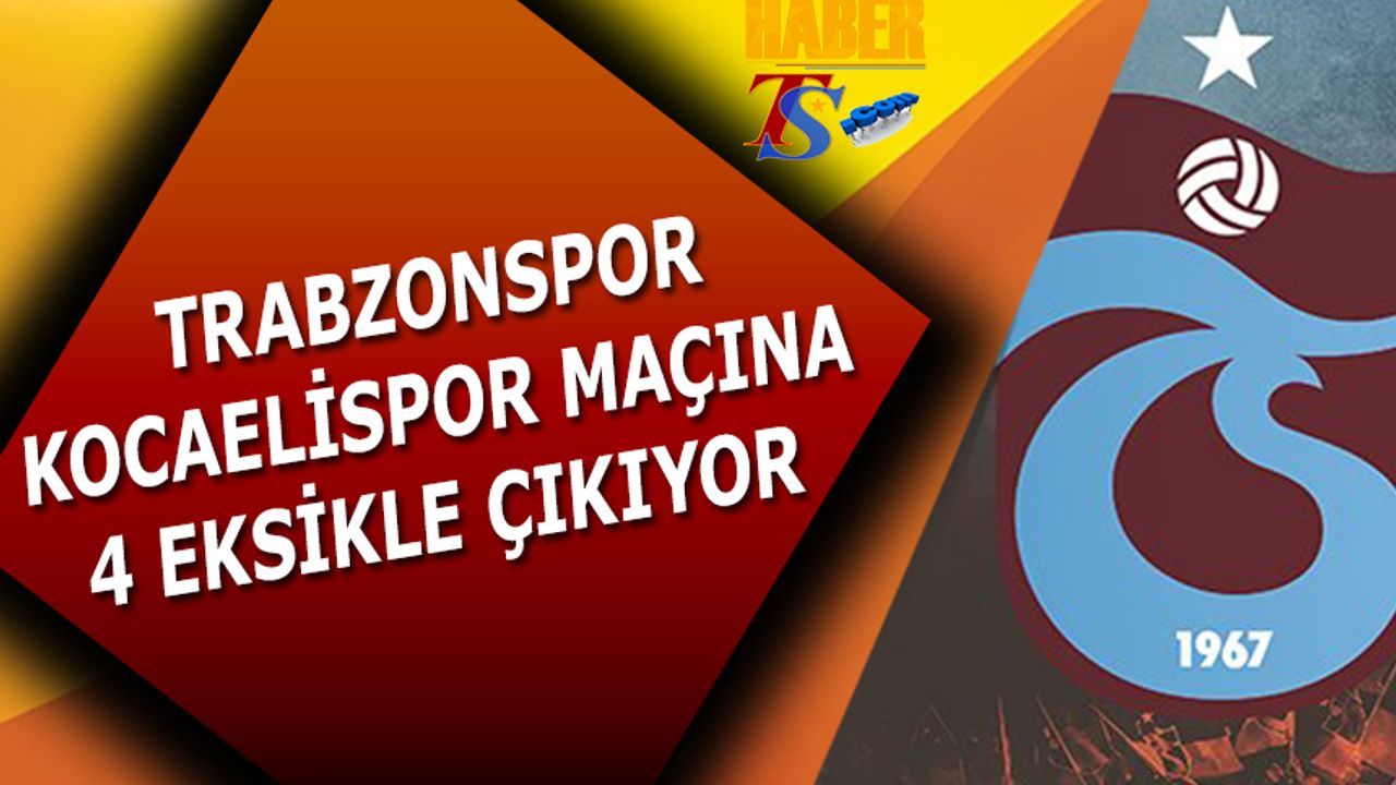 Trabzonspor, Kocaelispor Maçına 4 Eksikle Çıkacak