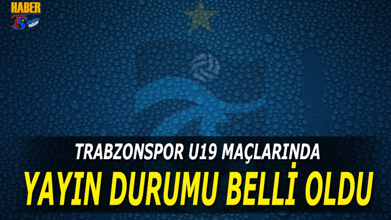 Trabzonspor U19 Maçlarının Bu Sezon Yayın Durumu Belli Oldu