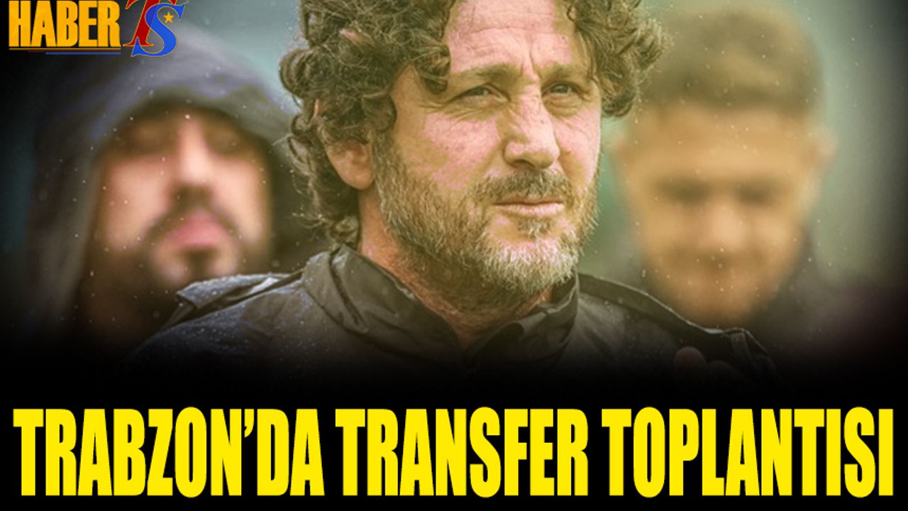 Trabzon'da Transfer Toplantısı Gerçekleşti