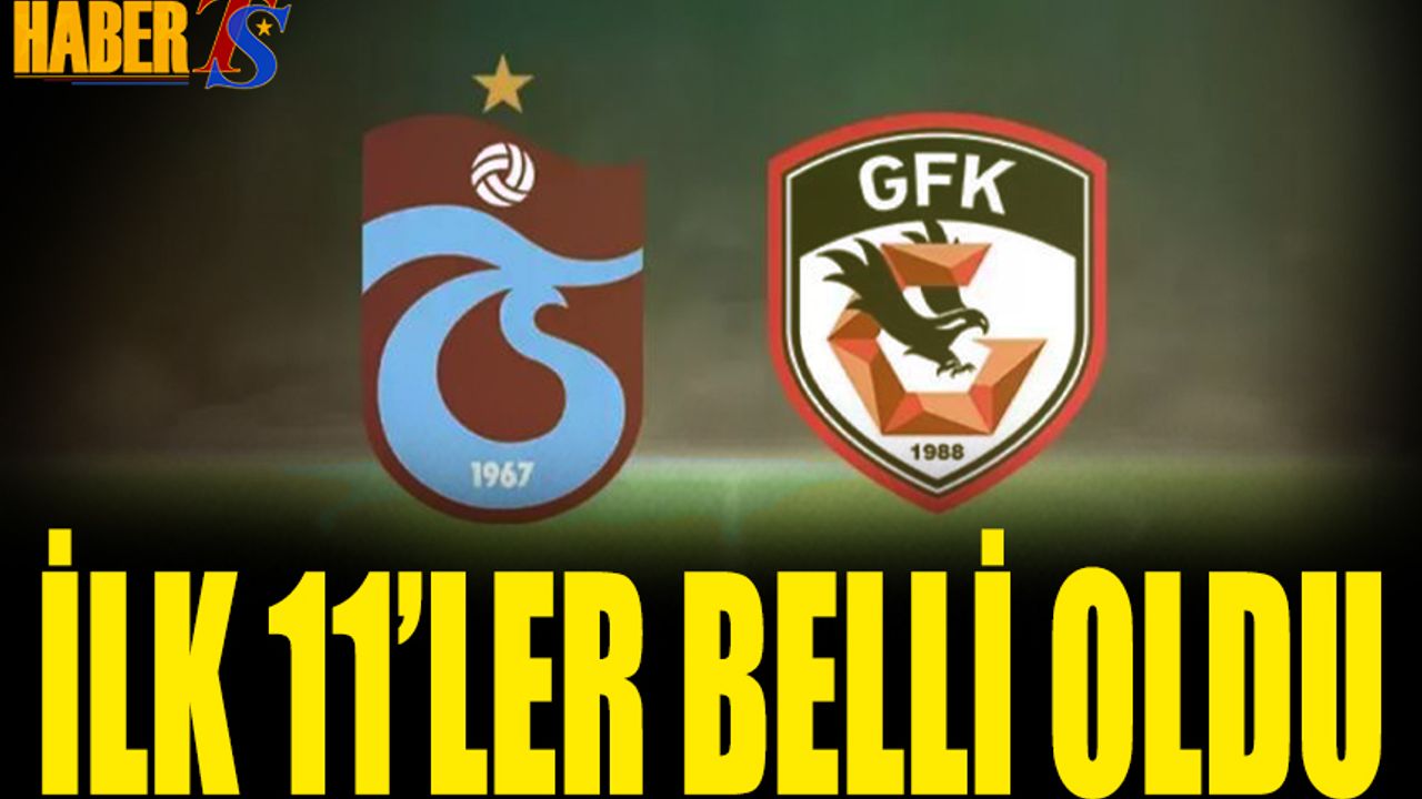 Trabzonspor Gaziantep FK Karşılaşmasında 11'ler Belli Oldu