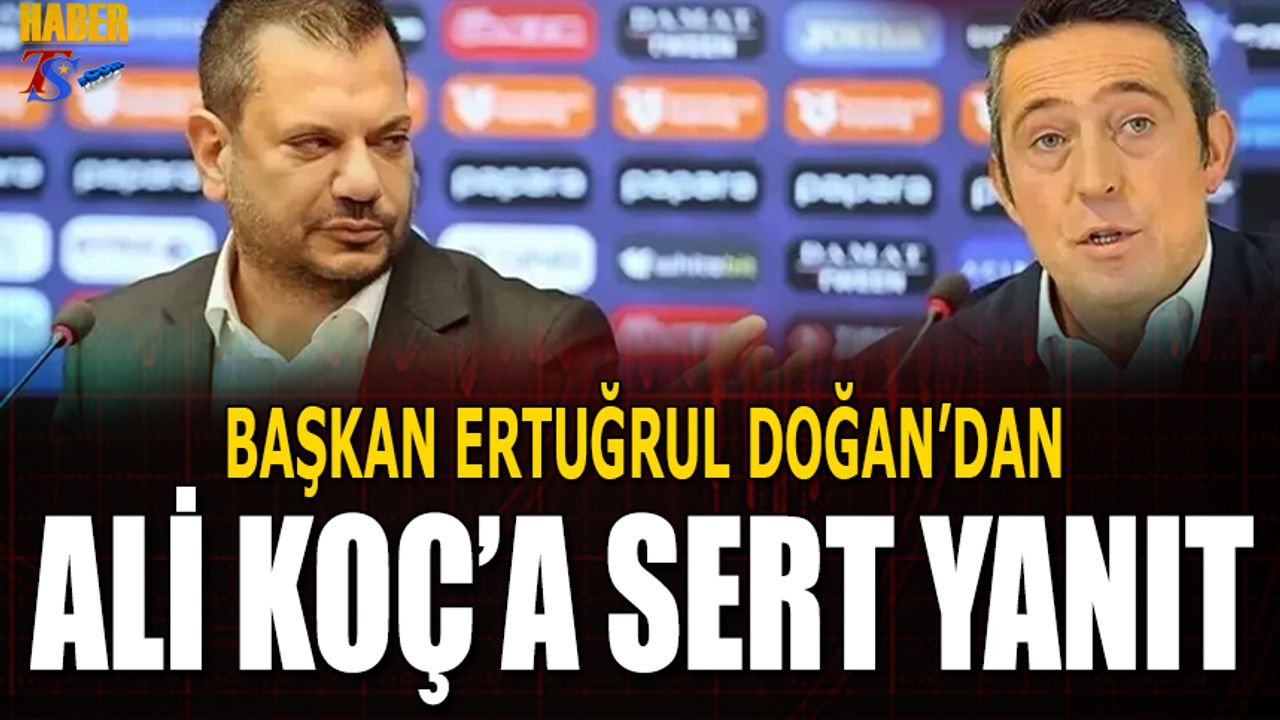 Başkan Ertuğrul Doğan’dan Ali Koç’un Açıklamalarına Sert Yanıt