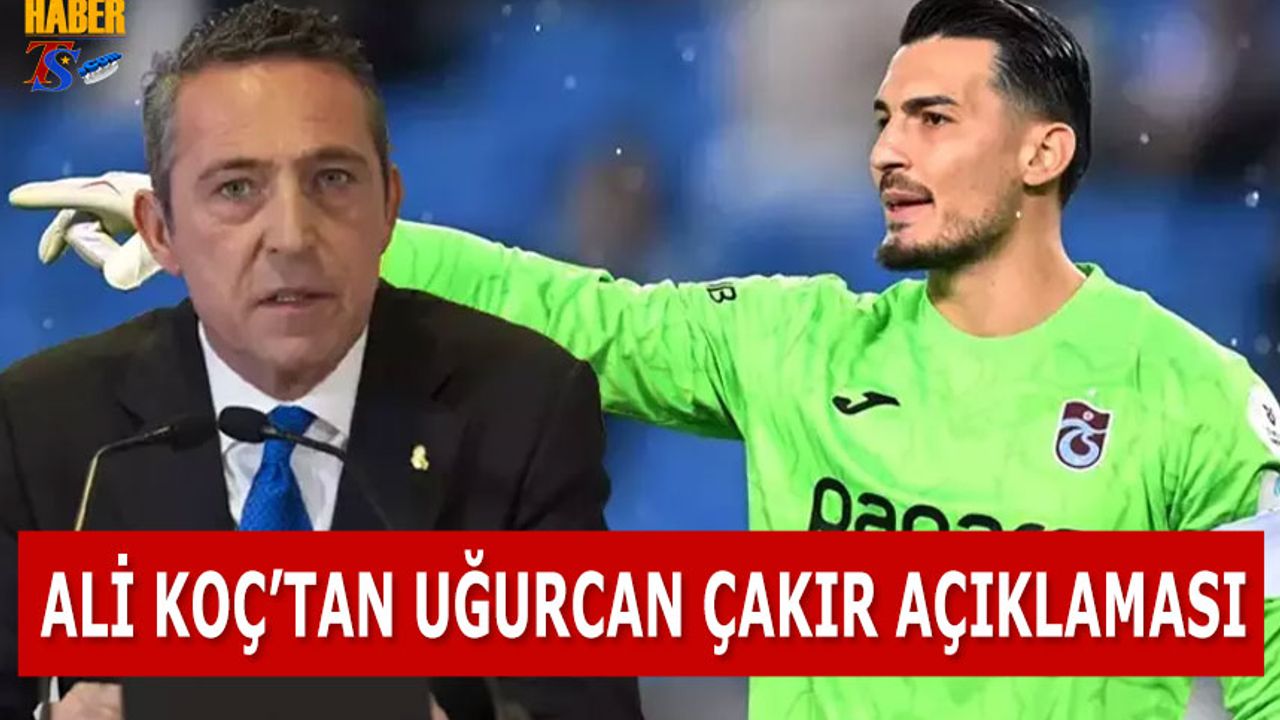 Ali Koç’tan Uğurcan Çakır Açıklaması