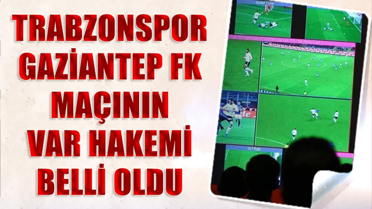 Trabzonspor – Gaziantep FK Maçında VAR Hakemi Belli Oldu