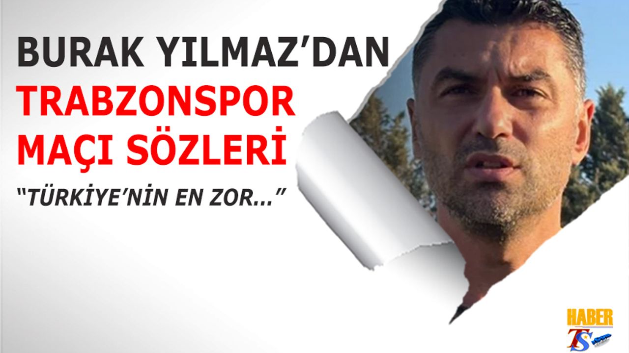 Burak Yılmaz'dan Trabzonspor Maçı Açıklaması