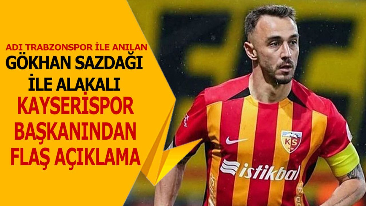 Kayserispor Başkanı’ndan Gökhan Sazdağı Açıklaması