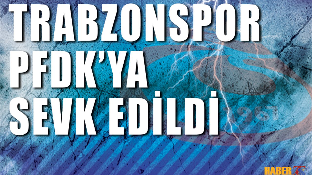 Trabzonspor, PFDK'ya Sevk Edildi