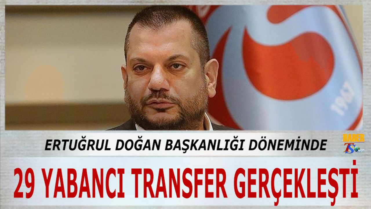 Trabzonspor'da Ertuğrul Doğan Başkanlığında 29 Yabancı Transfer