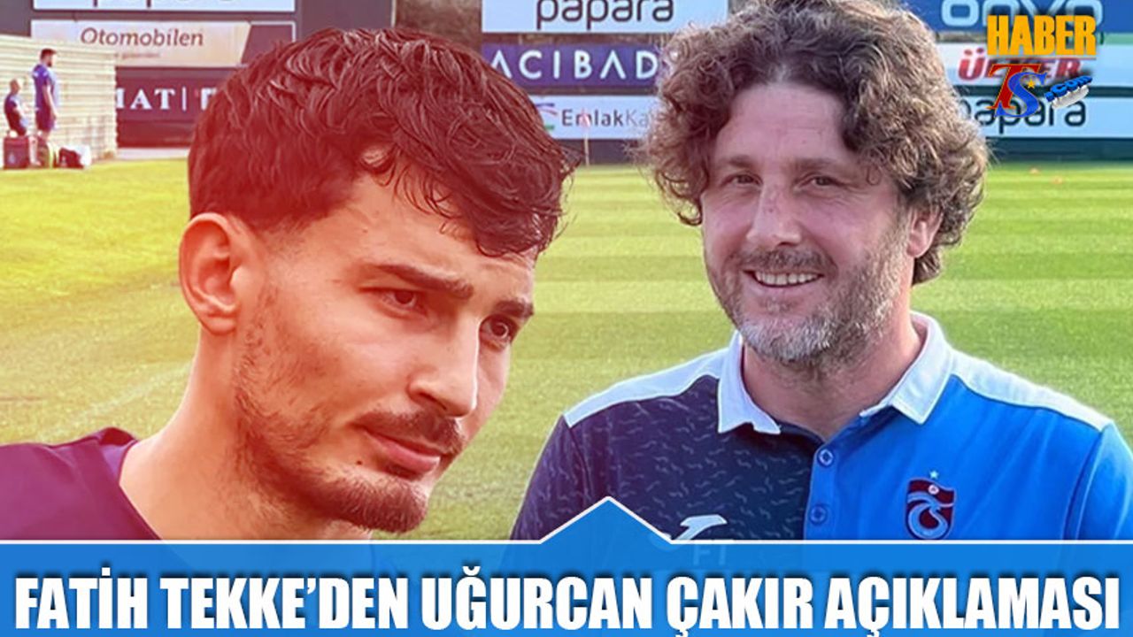 Fatih Tekke'den Uğurcan Çakır Açıklaması