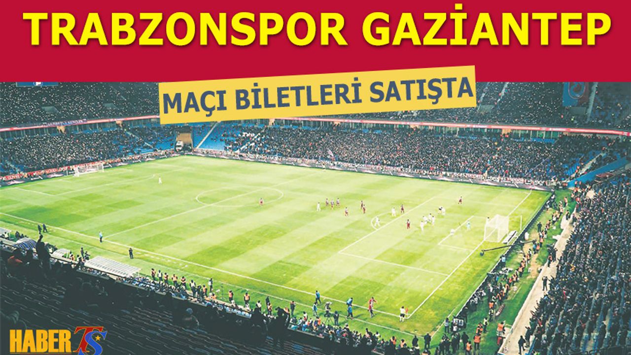 Trabzonspor – Gaziantep FK Maçının Biletleri Satışa Çıktı