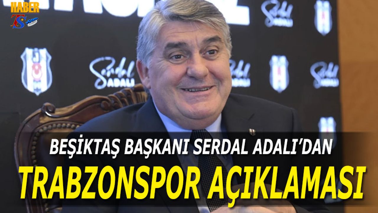 Beşiktaş Başkanı Serdal Adalı'dan Trabzonspor Açıklaması
