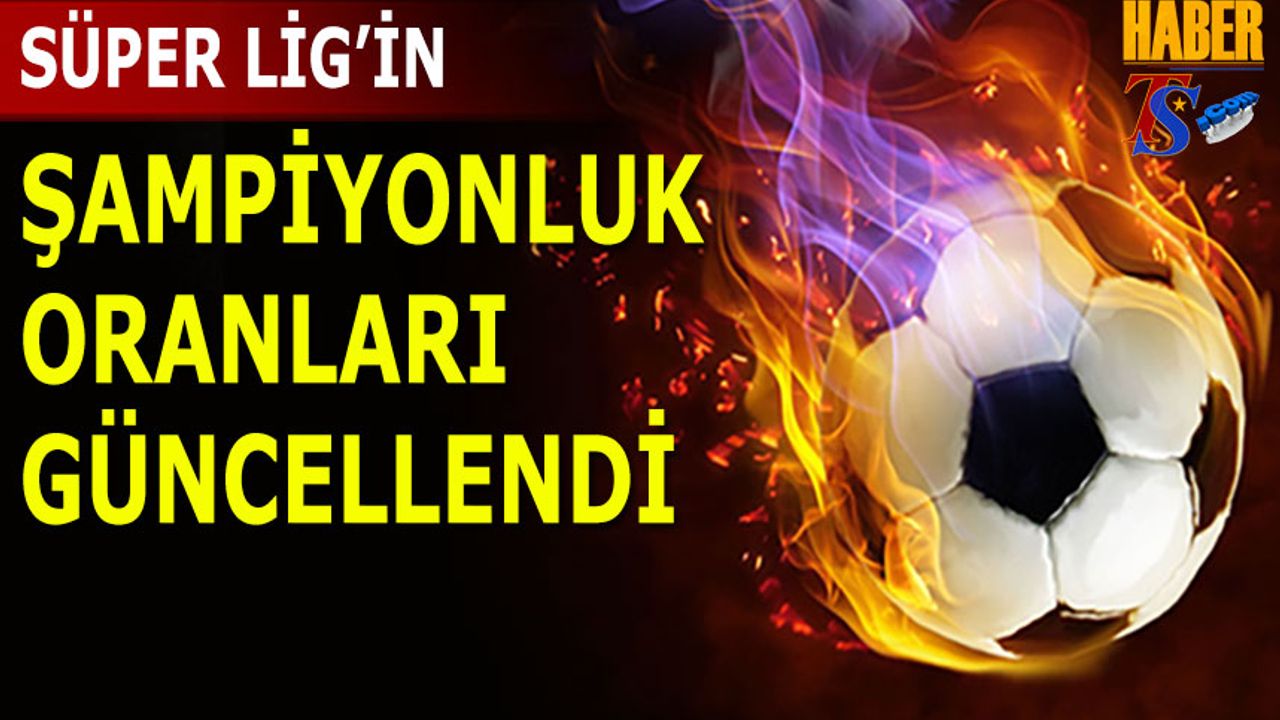 Süper Lig’de Şampiyonluk Oranları Güncellendi