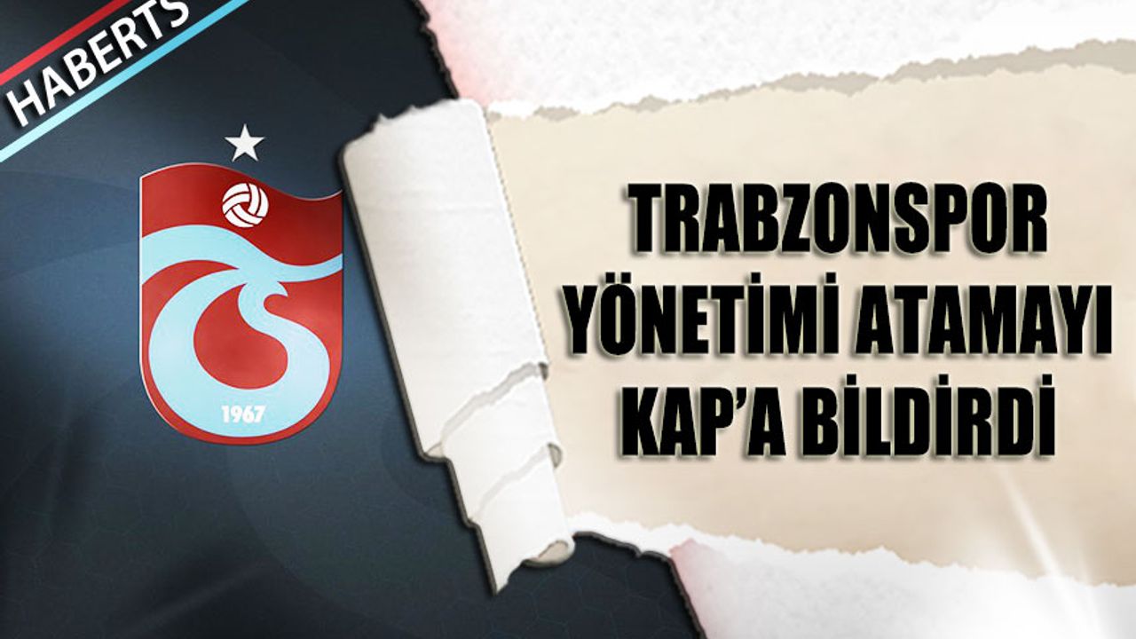 Trabzonspor Yönetimi Atamayı KAP'a Bildirdi