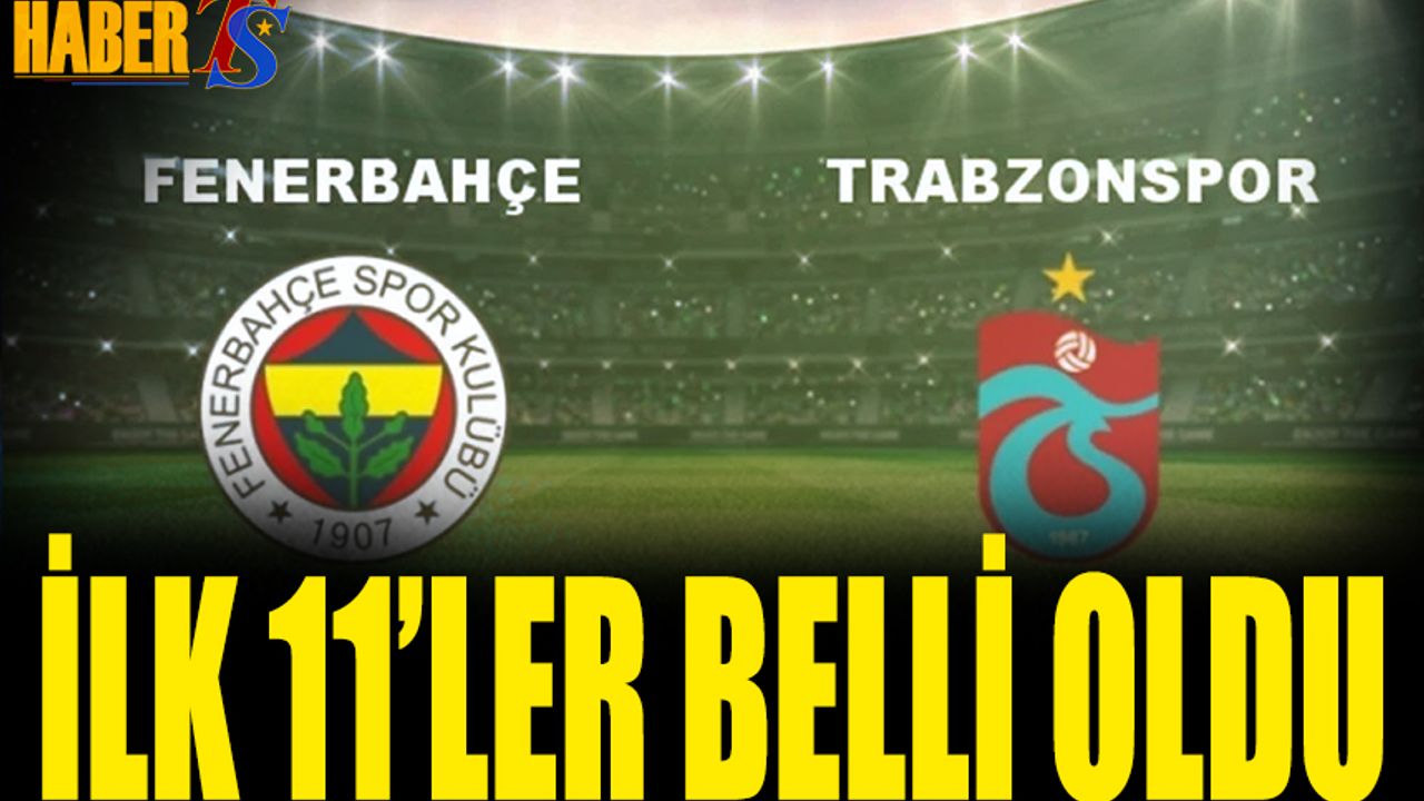 Fenerbahçe Trabzonspor Karşılaşmasının 11'leri Açıklandı