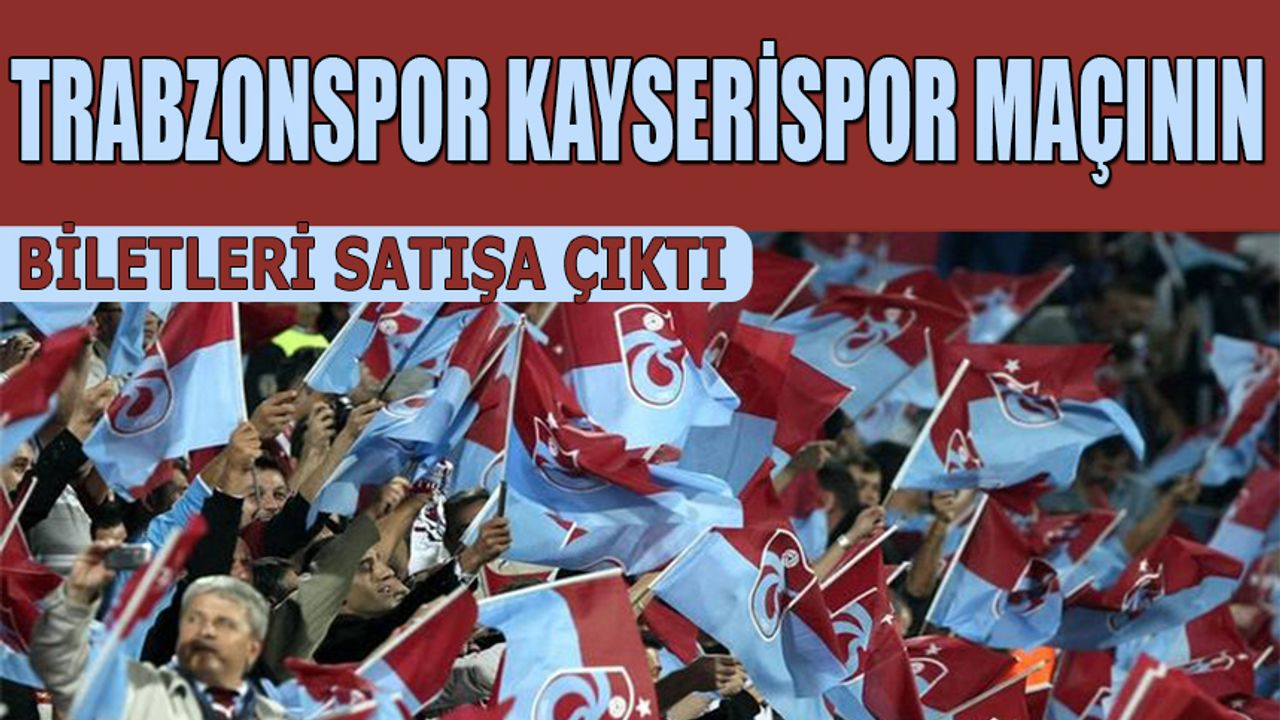 Trabzonspor - Kayserispor Maçının Biletleri Satışa Sunuldu