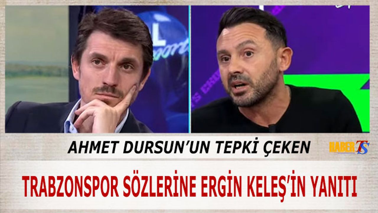 Ahmet Dursun’un Trabzonspor Sözlerine Ergin Keleş’in Tepkisi