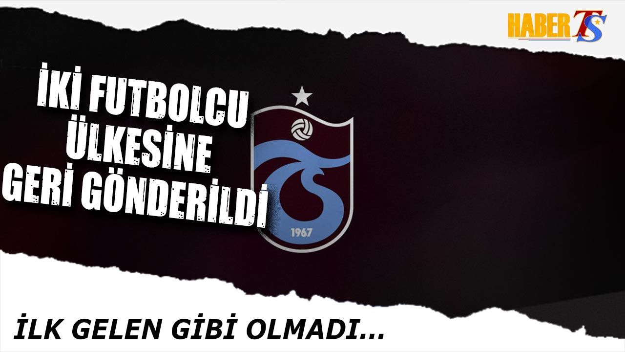 Trabzonspor İki Futbolcuyu Ülkesine Geri Gönderdi