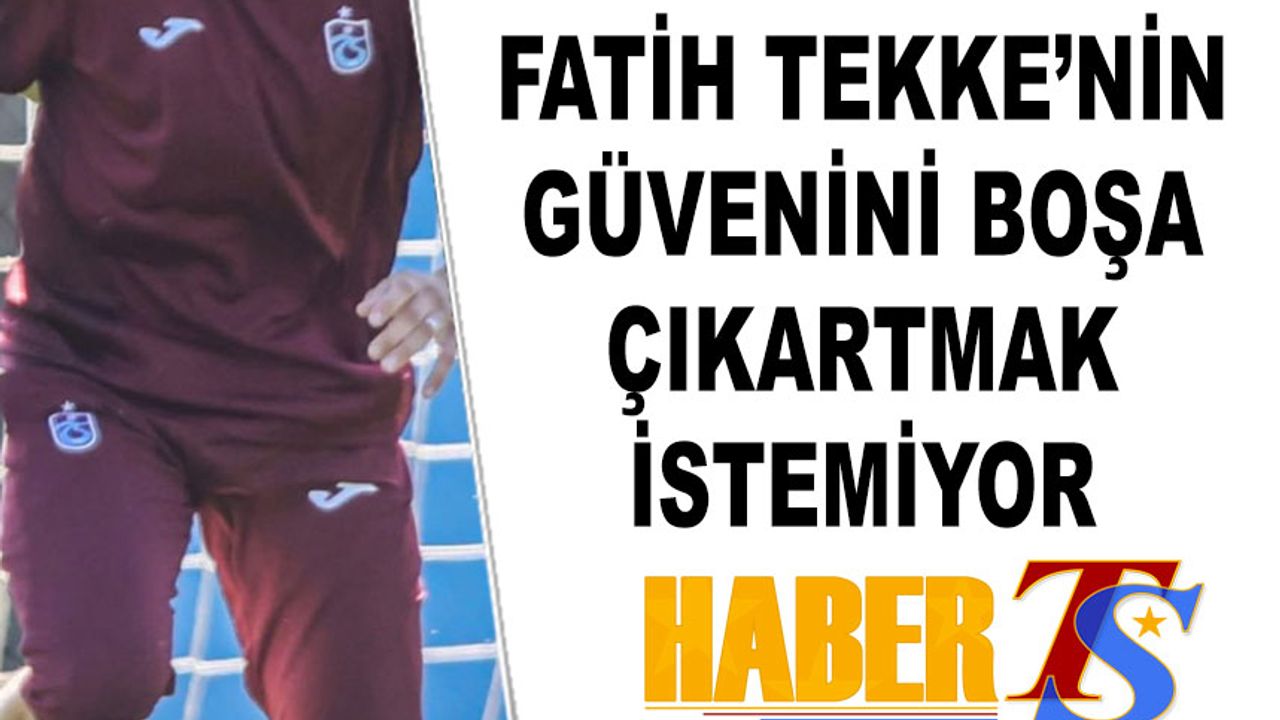 Fatih Tekke'nin Güvenini Boşa Çıkartmak İstemiyor