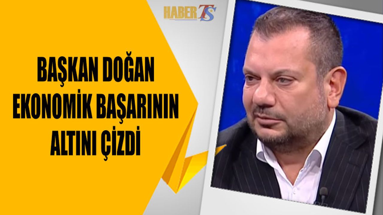 Ertuğrul Doğan Ekonomik Başarının Altını Çizdi