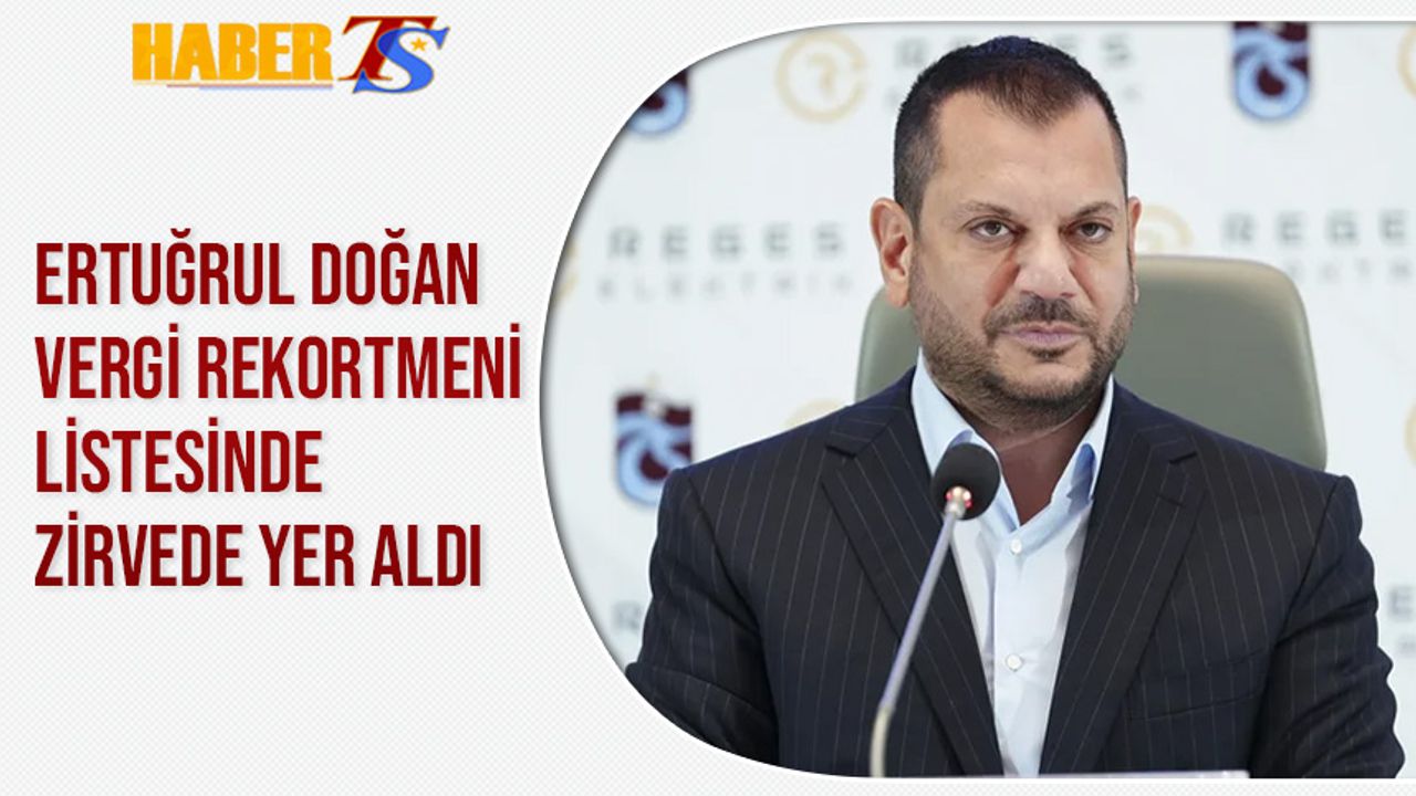 Ertuğrul Doğan, Vergi Rekortmenleri Listesinde İlk Sırada Yer Aldı