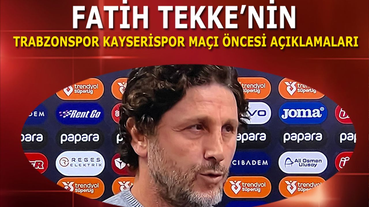 Trabzonspor Teknik Direktörü Fatih Tekke’den Kayserispor Maçı Öncesi Açıklamalar