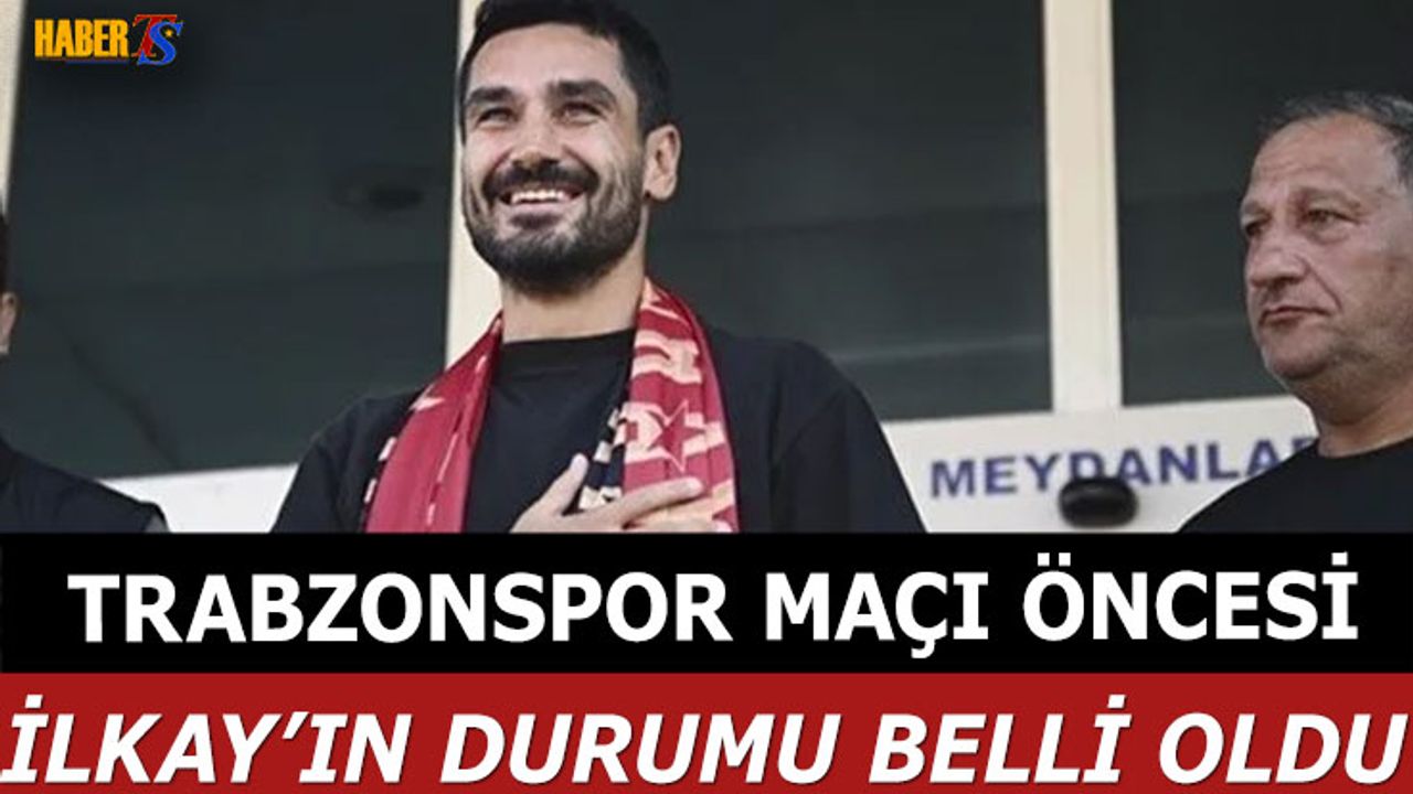 Trabzonspor Maçı Öncesi İlkay'ın Durumu Belli Oldu