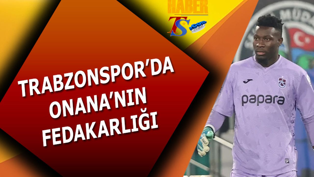 Trabzonspor'da Onana'nın Fedakarlığı