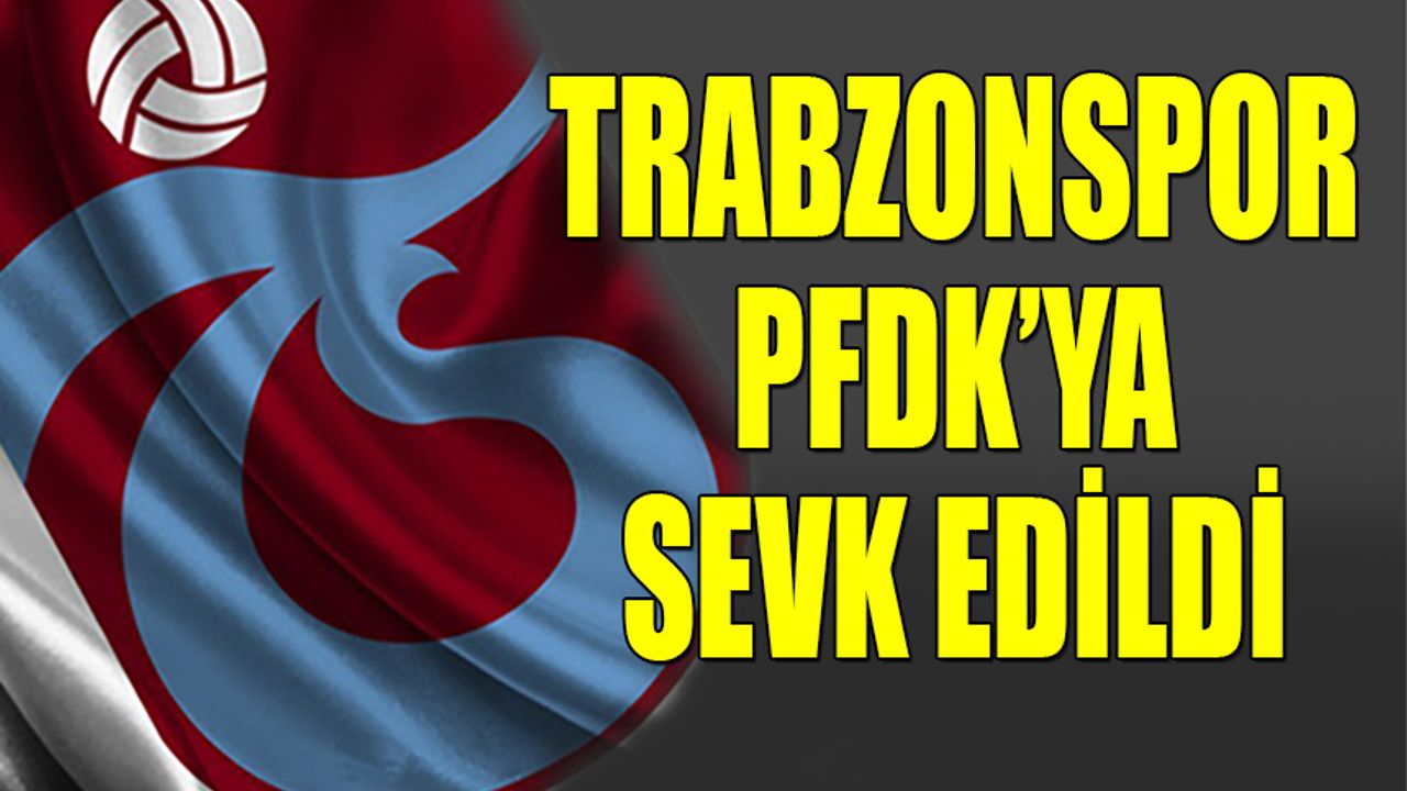 Trabzonspor, Kayserispor Maçı Sonrası PFDK’ya Sevk Edildi