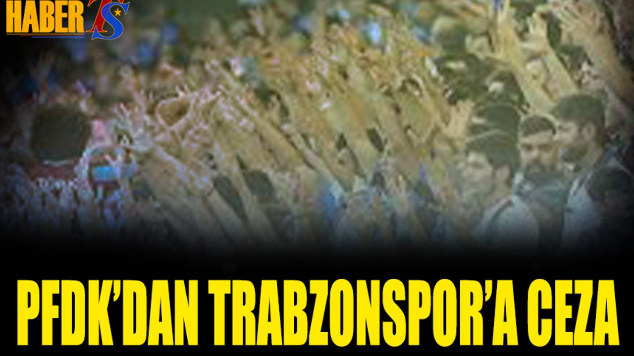 PFDK’dan Trabzonspor Tribünlerine Ceza Geldi