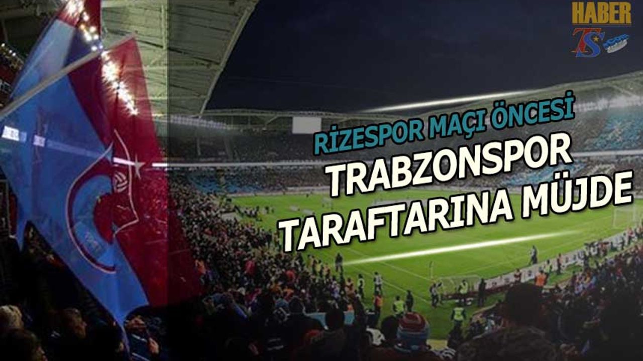 Rizespor Maçı Öncesi Trabzonspor Taraftarına Müjde
