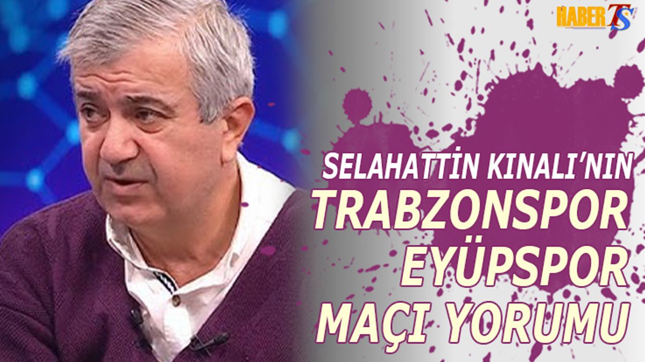 Selahattin Kınalı’dan Trabzonspor Eyüpspor Maçı Yorumu