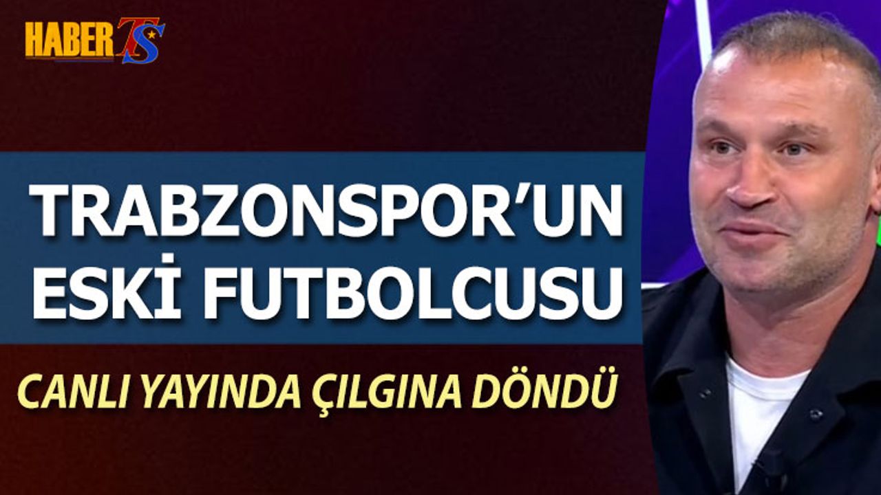 Trabzonspor'un Eski Futbolcusu Yorum Yaparken Çılgıne Döndü