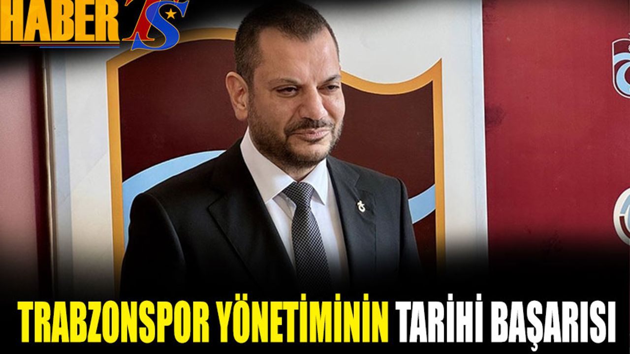 Trabzonspor Yönetiminin Tarihi Başarısı
