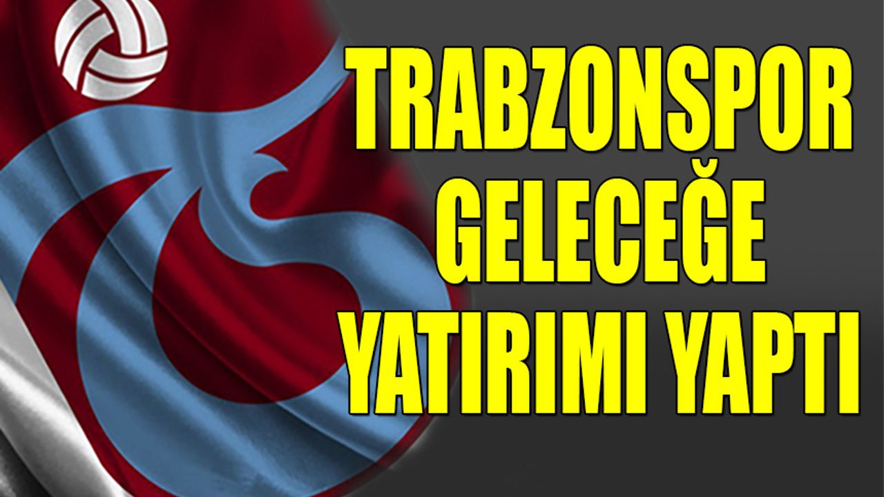 Trabzonspor Geleceğe Yatırımı Yaptı