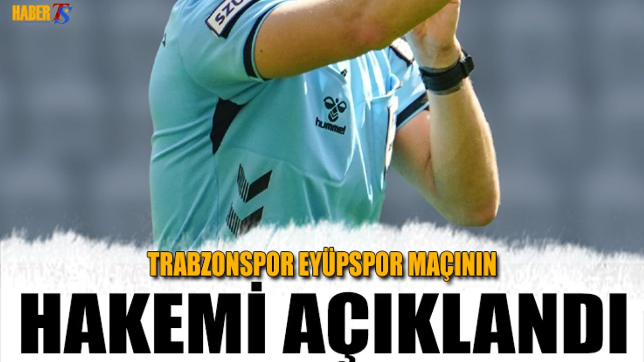 Trabzonspor - Eyüpspor Maçının Hakemi Açıklandı