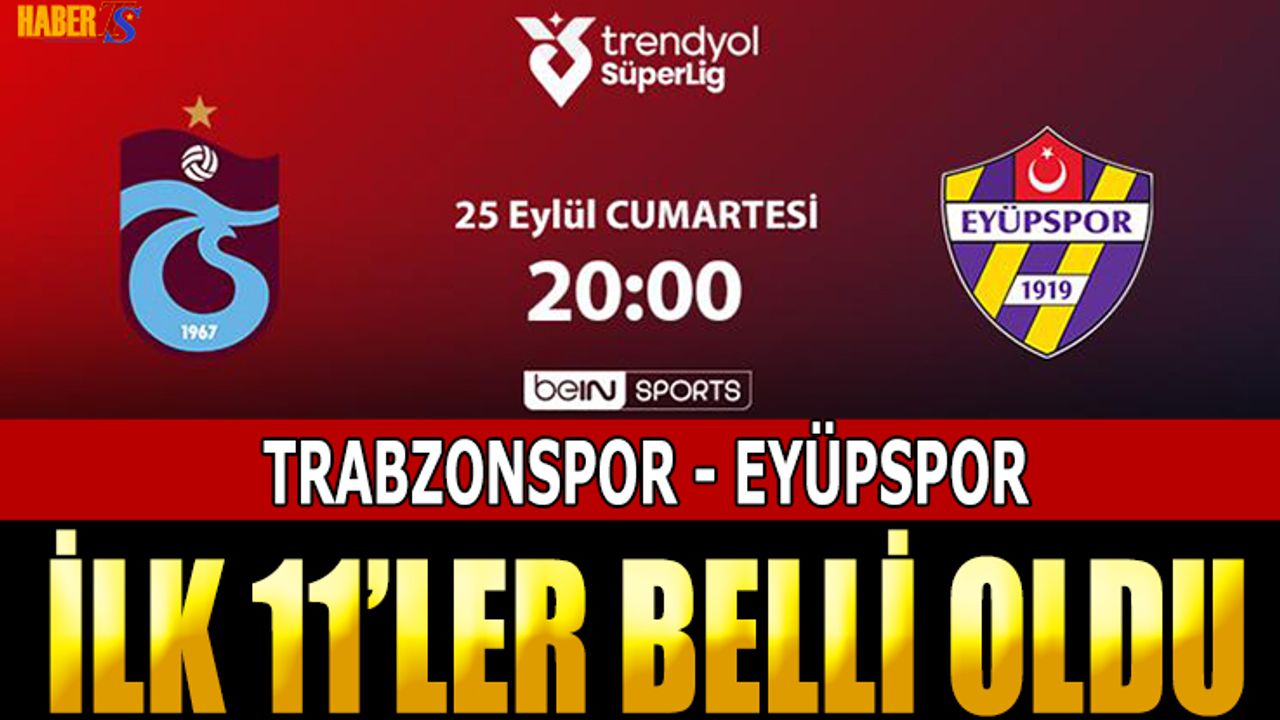 Trabzonspor Eyüpspor Maçının İlk 11'leri Açıklandı