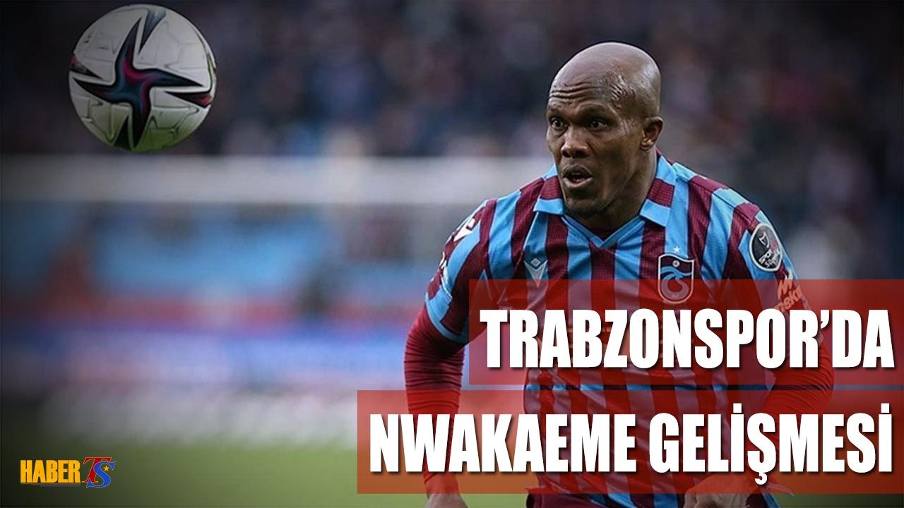 Trabzonspor'da Nwakaeme Gelişmesi Yaşandı