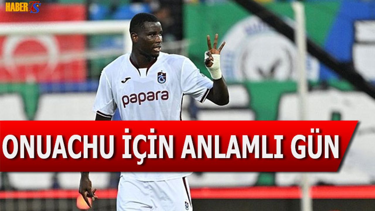 Onuachu İçin Bugün Anlamlı Bir Gün Olacak