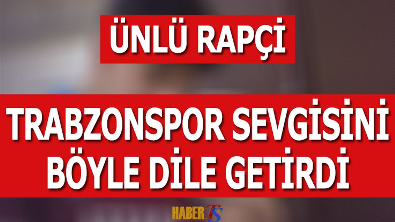 Ünlü Rapçi Trabzonspor Sevgisini Böyle Dile Getirdi