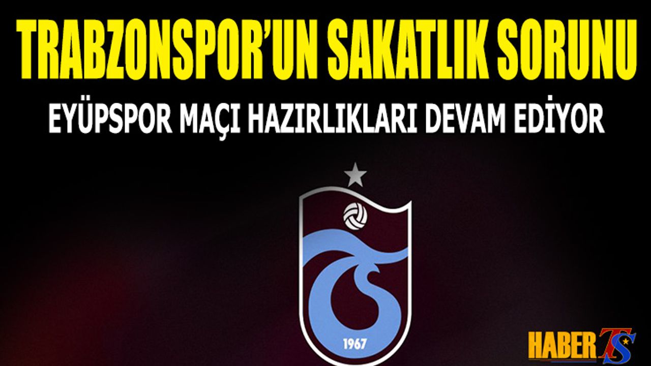Trabzonspor’da Eyüpspor Maçı Öncesi Sakatlık Raporu