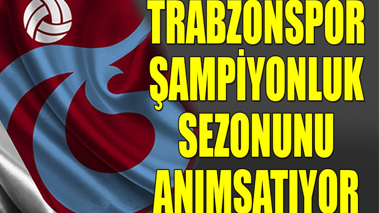 Trabzonspor’un Şampiyonluk Sezonuyla Benzerlik