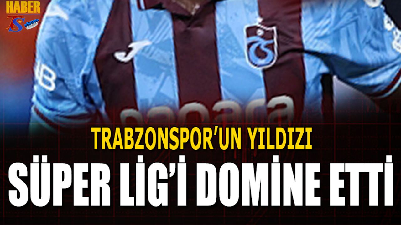 Trabzonspor'un Yıldızı Süper Lig'i Domine Etti: Rakamlarla Zirvede