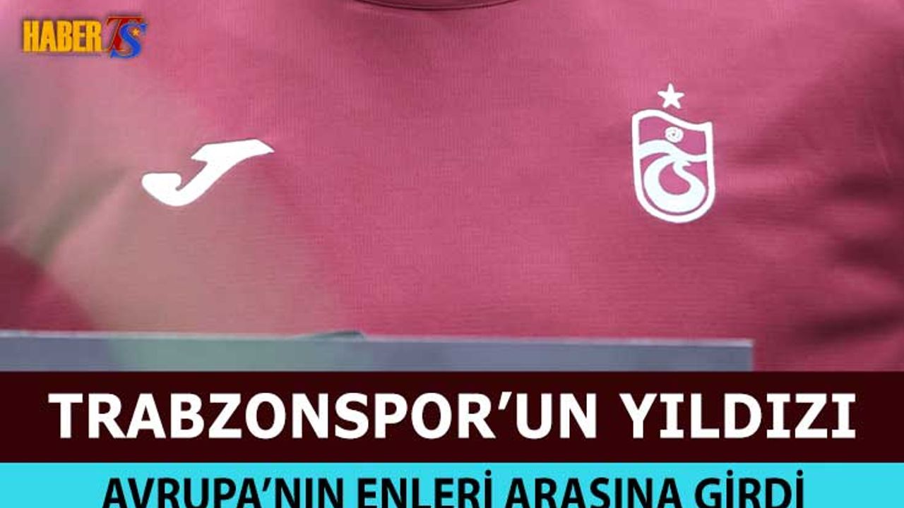 Trabzonspor'un Yıldızı Avrupa'nın Enleri Arasında