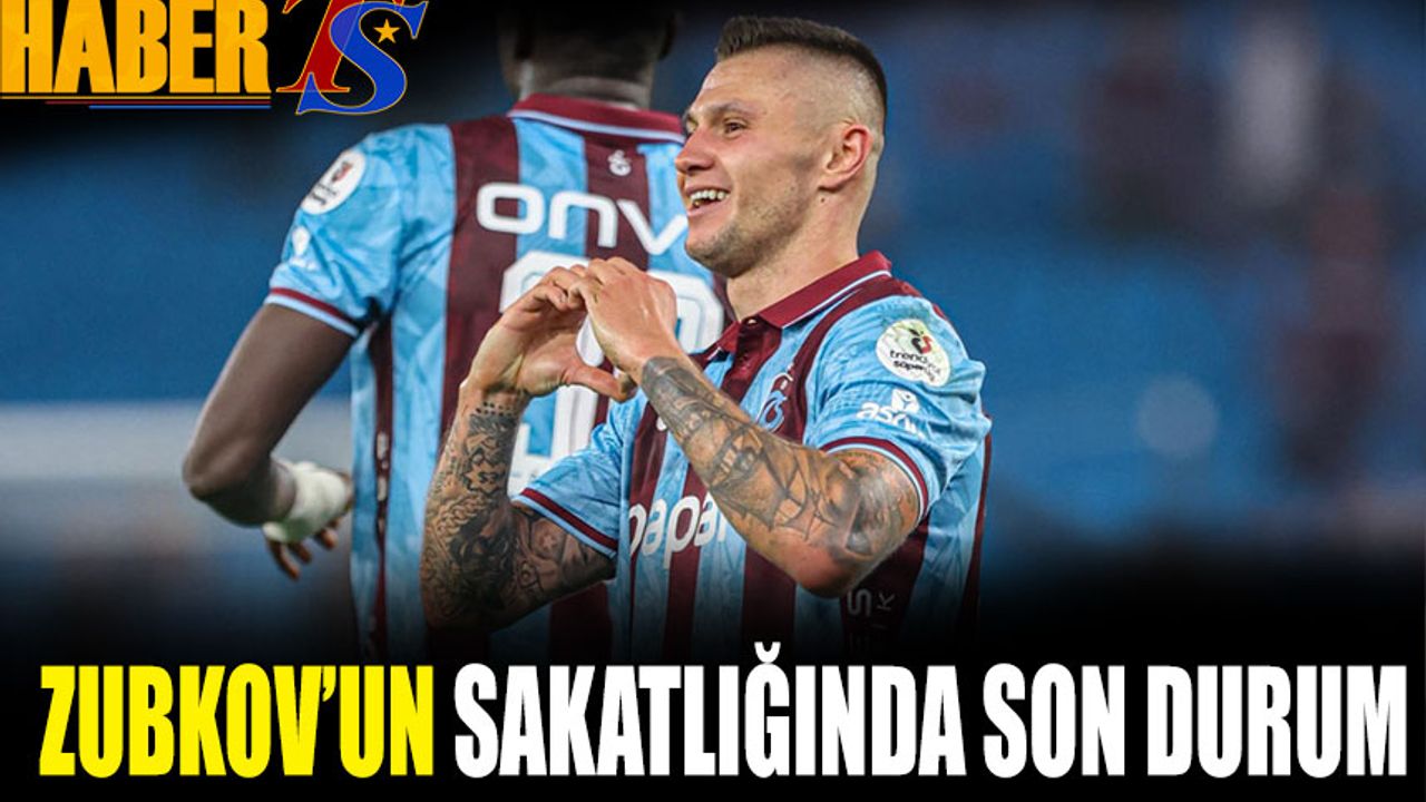 Trabzonspor’un Yıldızı Zubkov’un Sakatlık Durumu