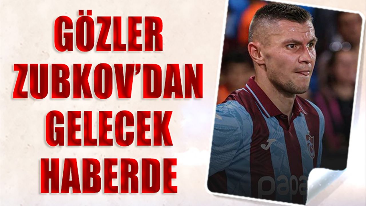 Gözler Zubkov'dan Gelecek Haberde
