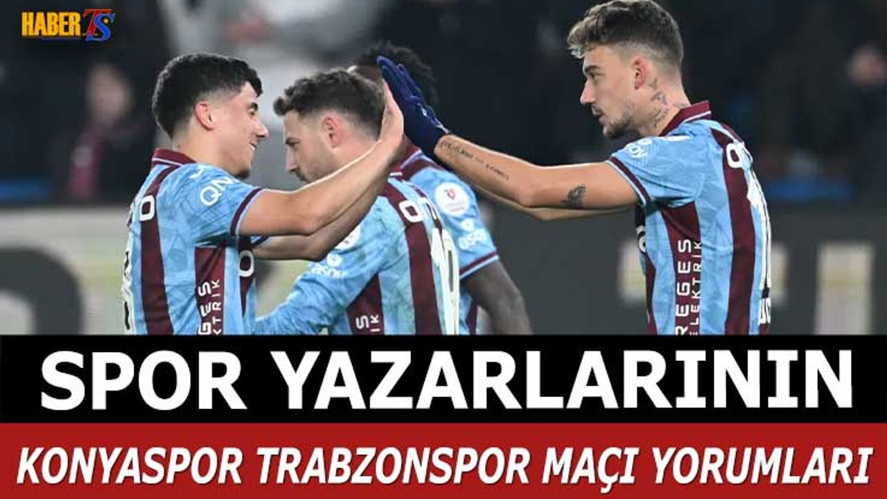 Yazarlar Trabzonspor Konyaspor Maçını Böyle Değerlendirdi