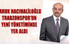 Faruk Hacıhaliloğlu Trabzonspor'un Yeni Yönetiminde Yer Aldı