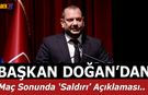 Başkan Doğan'dan 'Saldırı' Açıklaması